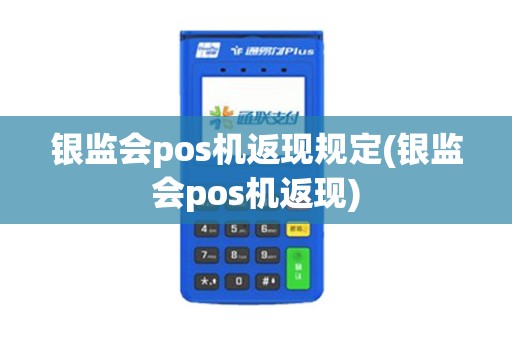 银监会pos机返现规定(银监会pos机返现)
