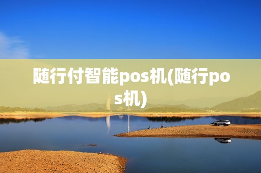 随行付智能pos机(随行pos机)
