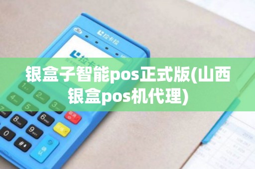 银盒子智能pos正式版(山西银盒pos机代理)