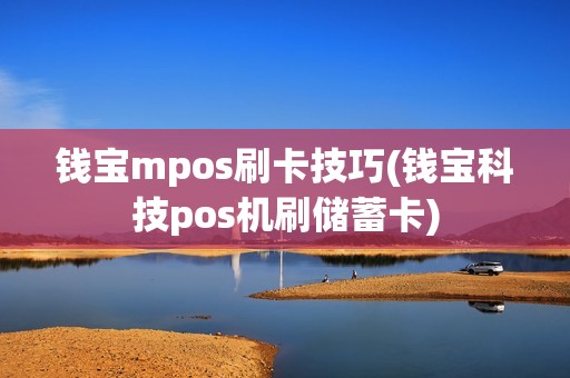 钱宝mpos刷卡技巧(钱宝科技pos机刷储蓄卡)