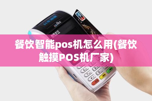 餐饮智能pos机怎么用(餐饮触摸POS机厂家)