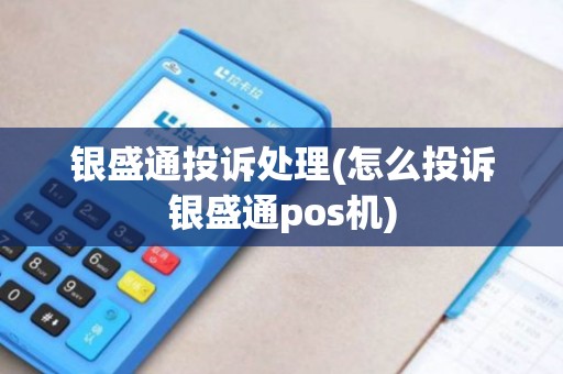 银盛通投诉处理(怎么投诉银盛通pos机)