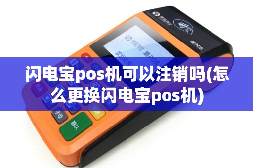 闪电宝pos机可以注销吗(怎么更换闪电宝pos机)