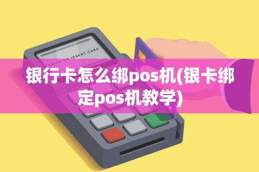 银行卡怎么绑pos机(银卡绑定pos机教学)