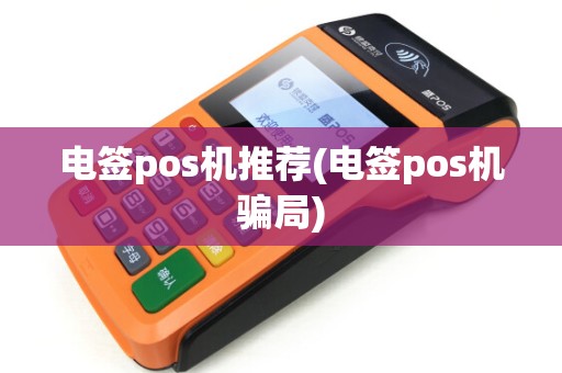 电签pos机推荐(电签pos机骗局)