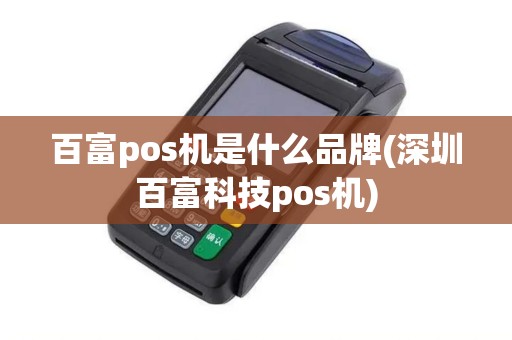 百富pos机是什么品牌(深圳百富科技pos机)