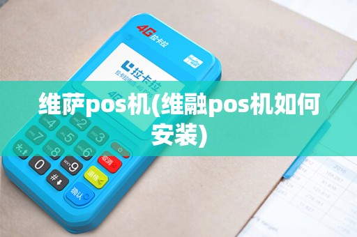 维萨pos机(维融pos机如何安装)