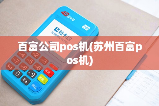 百富公司pos机(苏州百富pos机)