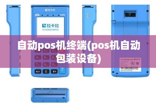 自动pos机终端(pos机自动包装设备)