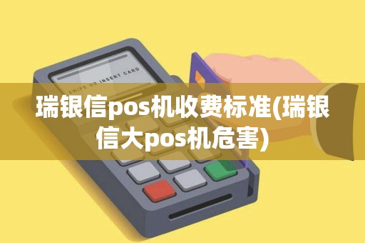 瑞银信pos机收费标准(瑞银信大pos机危害)
