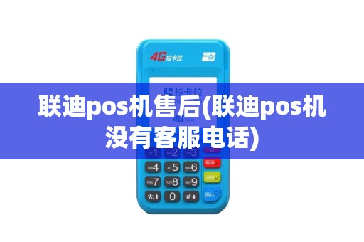 联迪pos机售后(联迪pos机没有客服电话)