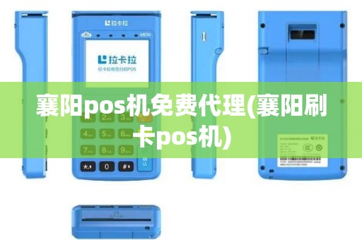 襄阳pos机免费代理(襄阳刷卡pos机)