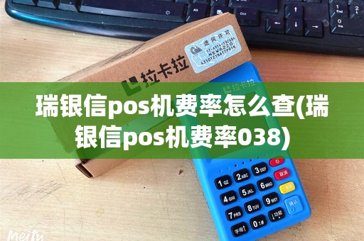 瑞银信pos机费率怎么查(瑞银信pos机费率038)