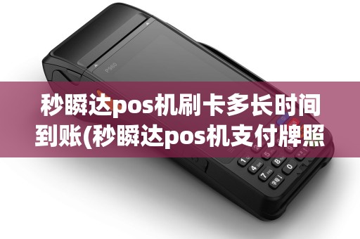 秒瞬达pos机刷卡多长时间到账(秒瞬达pos机支付牌照)
