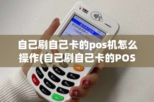自己刷自己卡的pos机怎么操作(自己刷自己卡的POS机)