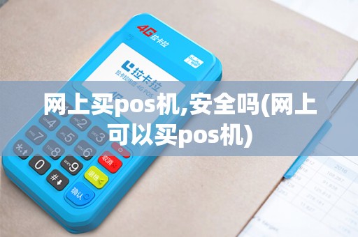 网上买pos机,安全吗(网上可以买pos机)