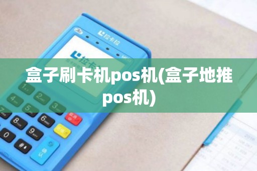 盒子刷卡机pos机(盒子地推pos机)