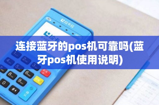 连接蓝牙的pos机可靠吗(蓝牙pos机使用说明)