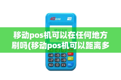 移动pos机可以在任何地方刷吗(移动pos机可以距离多远)