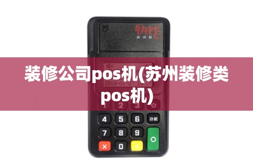装修公司pos机(苏州装修类pos机)