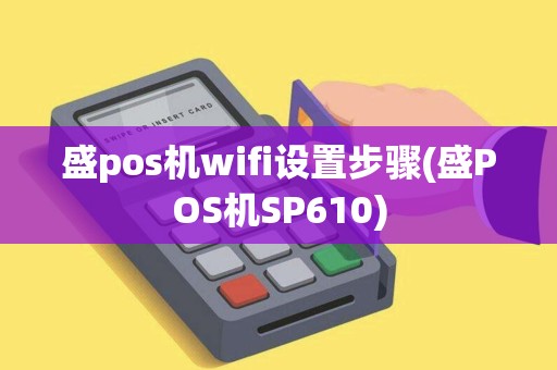 盛pos机wifi设置步骤(盛POS机SP610)