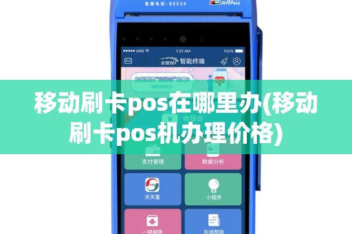 移动刷卡pos在哪里办(移动刷卡pos机办理价格)