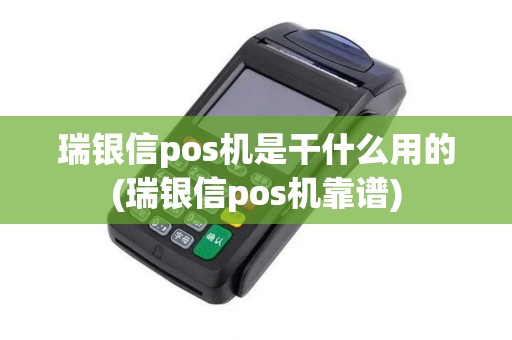 瑞银信pos机是干什么用的(瑞银信pos机靠谱)