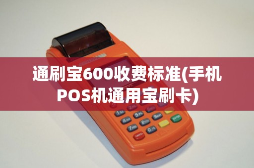 通刷宝600收费标准(手机POS机通用宝刷卡)