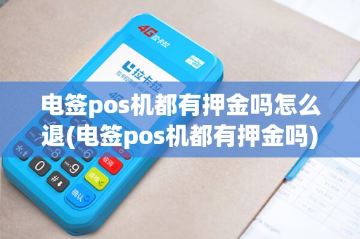 电签pos机都有押金吗怎么退(电签pos机都有押金吗)