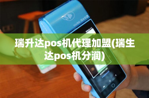 瑞升达pos机代理加盟(瑞生达pos机分润)