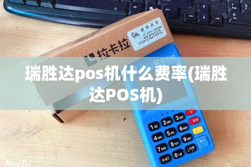 瑞胜达pos机什么费率(瑞胜达POS机)