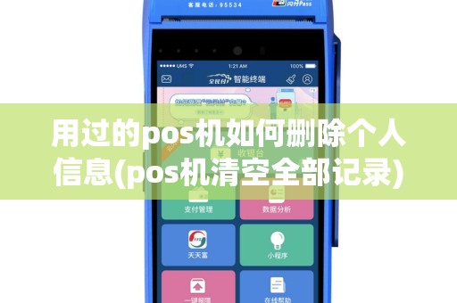 用过的pos机如何删除个人信息(pos机清空全部记录)
