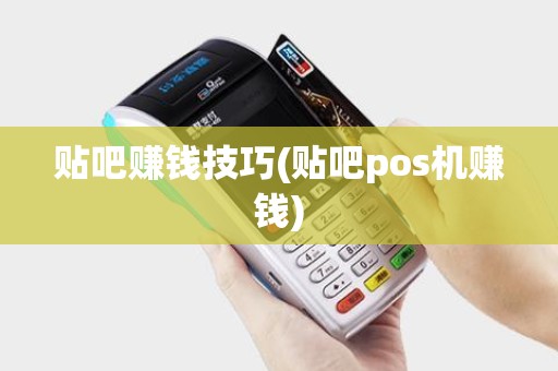 贴吧赚钱技巧(贴吧pos机赚钱)