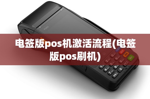 电签版pos机激活流程(电签版pos刷机)