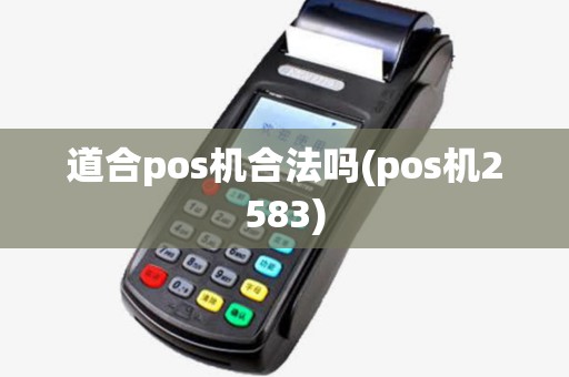 道合pos机合法吗(pos机2583)