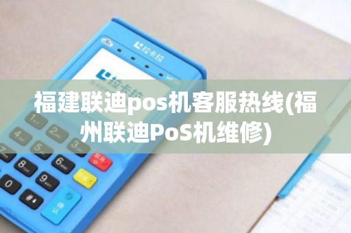 福建联迪pos机客服热线(福州联迪PoS机维修)