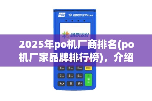 2025年po机厂商排名(po机厂家品牌排行榜)，介绍行业翘楚实力排行
