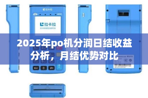 2025年po机分润日结收益分析，月结优势对比