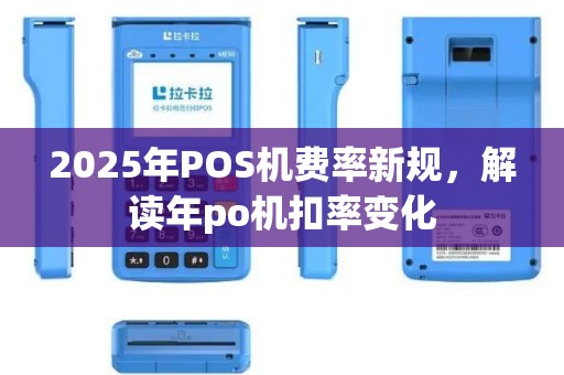 2025年POS机费率新规，解读年po机扣率变化