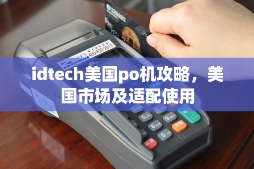 idtech美国po机攻略，美国市场及适配使用