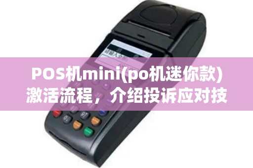 POS机mini(po机迷你款)激活流程，介绍投诉应对技巧
