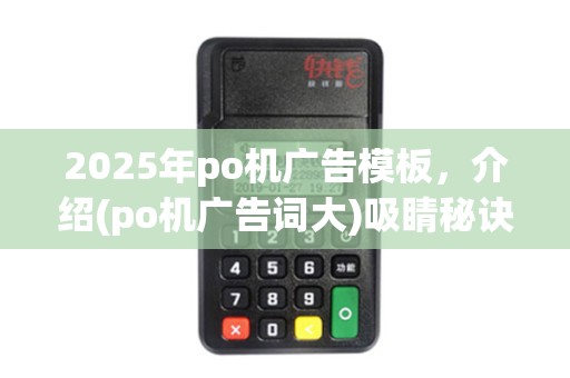 2025年po机广告模板，介绍(po机广告词大)吸睛秘诀