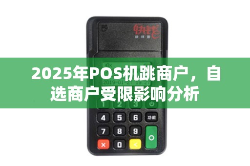2025年POS机跳商户，自选商户受限影响分析