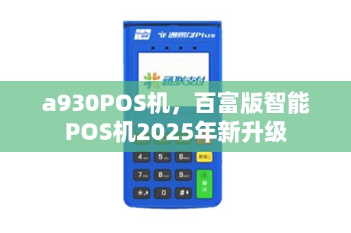 a930POS机，百富版智能POS机2025年新升级