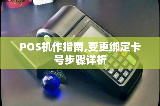 POS机作指南,变更绑定卡号步骤详析
