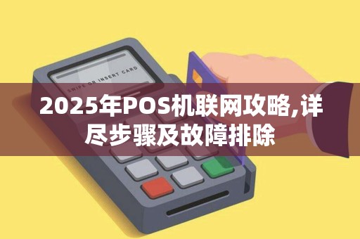 2025年POS机联网攻略,详尽步骤及故障排除