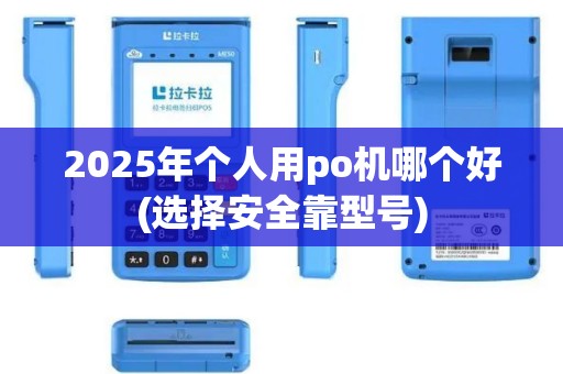 2025年个人用po机哪个好(选择安全靠型号)