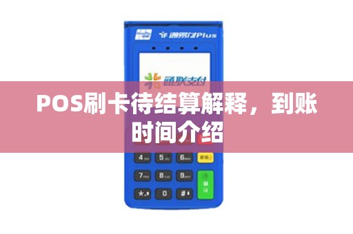 POS刷卡待结算解释，到账时间介绍