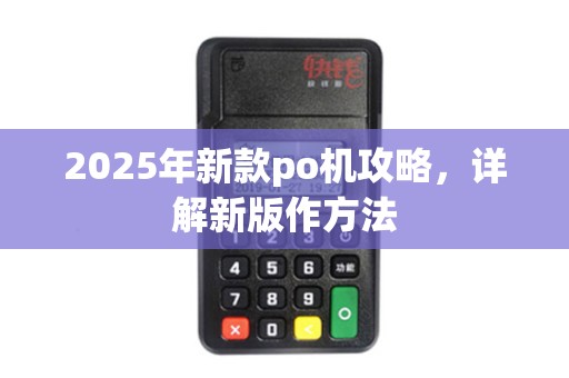 2025年新款po机攻略，详解新版作方法