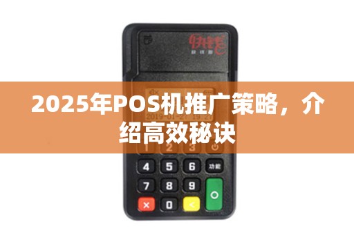 2025年POS机推广策略，介绍高效秘诀